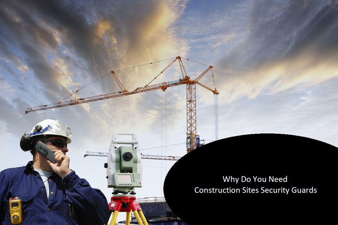 Why Do You Need Construction Sites Security Guards