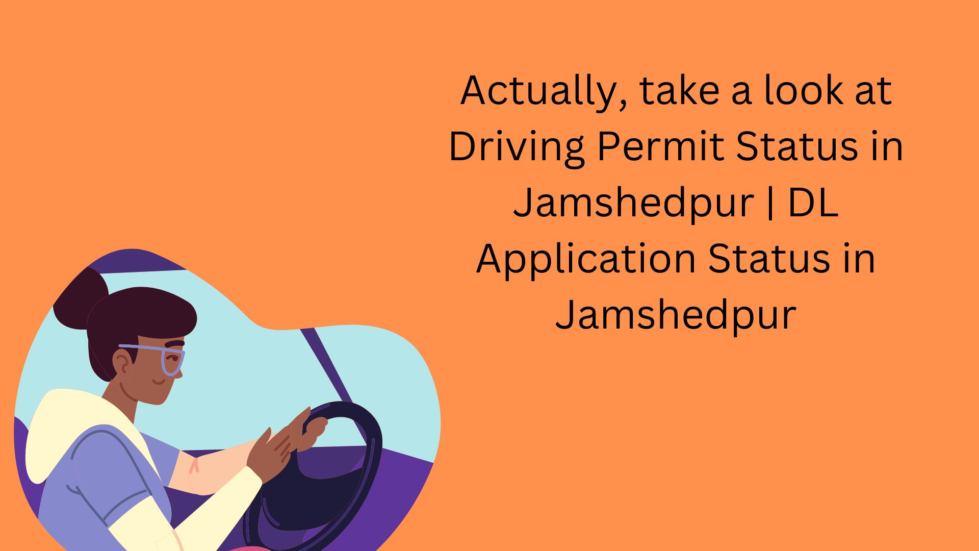 Actually, take a look at Driving Permit Status in Jamshedpur DL Application Status in Jamshedpur